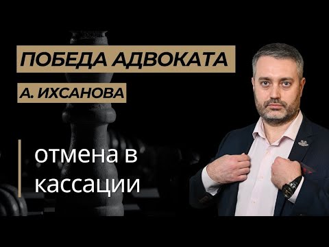 Видео: Победа адвоката Ихсанова в кассационном суде (ст. 132, 135 УК) - отмена в Челябинске