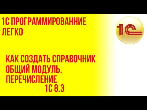 Видео: Как создать справочник, перечисление и общий модуль в 1с 8.3 Самоучитель по 1с