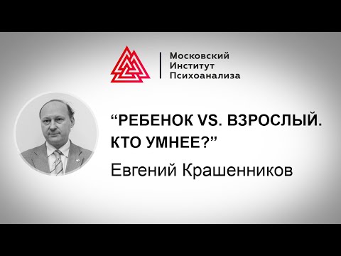 Видео: Лекция Евгения Крашенинникова «Ребенок vs. взрослый.  Кто умнее?». Проект РЕБЕНОК