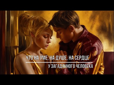 Видео: ЧТО НА УМЕ, НА ДУШЕ, НА СЕРДЦЕ У ЗАГАДАННОГО ЧЕЛОВЕКА