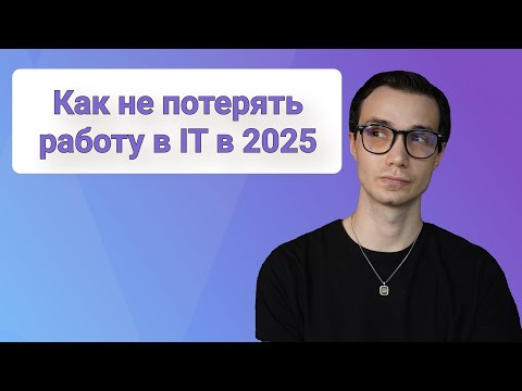 Видео: Как не потерять работу в айтишке в 2025 году