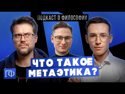 Видео: Что такое метаэтика? Подкаст о философии | Андрей Леман, Сева Ловкачев и Евгений Цуркан