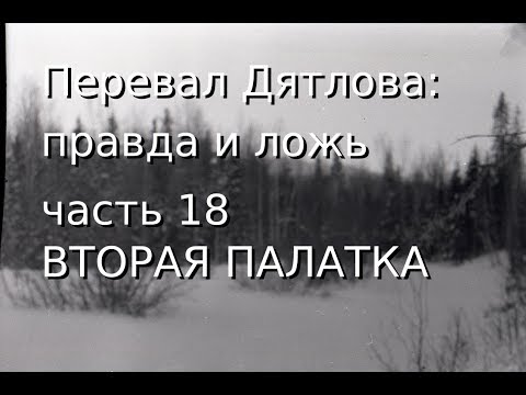 Видео: Перевал Дятлова: правда и ложь, ч.18: ВТОРАЯ ПАЛАТКА