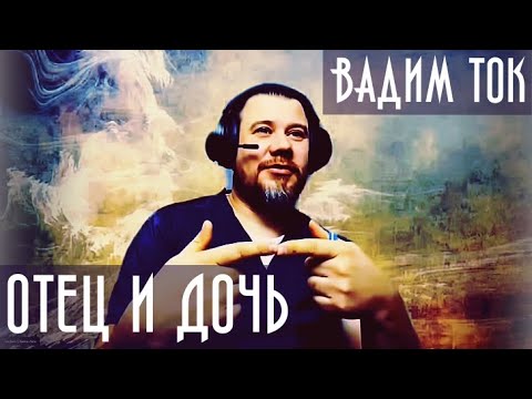 Видео: Вадим Ток | Отец и Дочь
