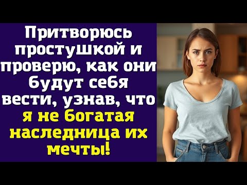Видео: Притворюсь простушкой и проверю, как они будут себя вести, узнав, что я не богатая наследница