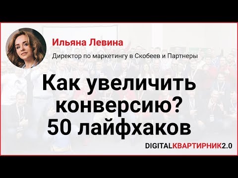 Видео: Как увеличить конверсию - 50 лайфхаков. Ильяна Левина на Digital-Квартирник 2018