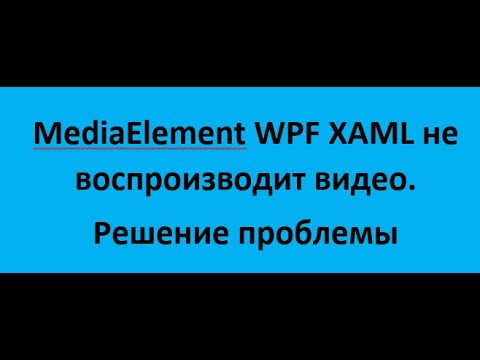 Видео: MediaElement WPF xaml не воспроизводит видео. Решение проблемы