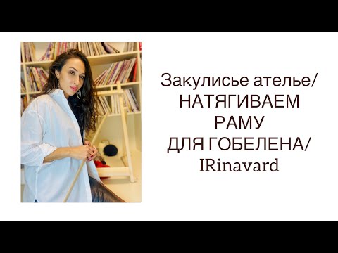 Видео: ЗАКУЛИСЬЕ АТЕЛЬЕ/НАТЯГИВАЕМ РАМУ ДЛЯ ГОБЕЛЕНА/Irinavard