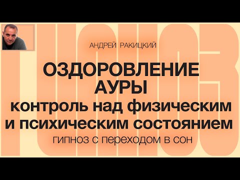 Видео: Андрей Ракицкий. Оздоровление ауры. Контроль над физическим и психическим состоянием.