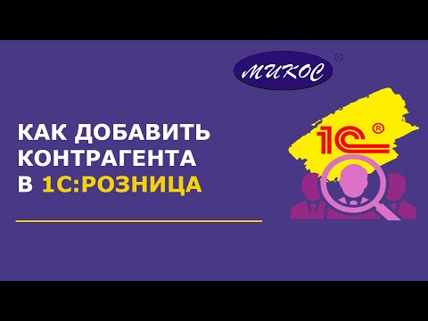 Видео: Как добавить контрагента в 1С:Розница | Микос Программы 1С