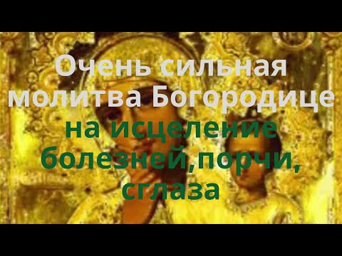 Видео: Очень сильная молитва Богородице на исцеление от болезней, порчи, сглаза