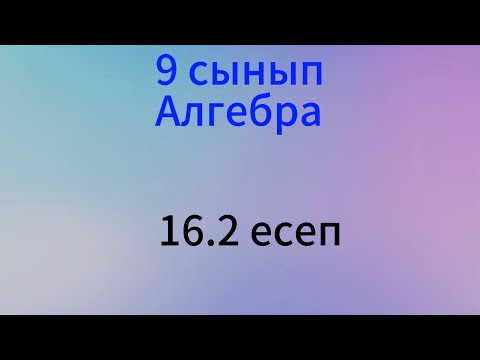 Видео: 16.2 есеп 9 сынып алгебра