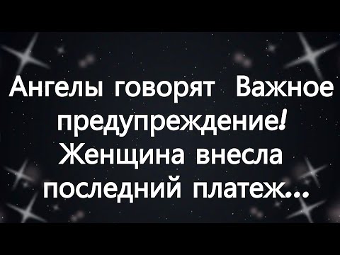 Видео: Ангелы говорят  Важное предупреждение! Женщина внесла последний платеж...