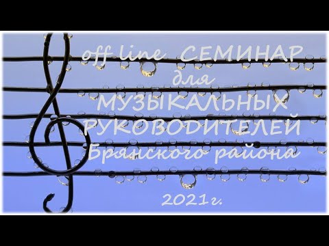 Видео: off line  СЕМИНАР для МУЗЫКАЛЬНЫХ РУКОВОДИТЕЛЕЙ Брянского района 2021г.