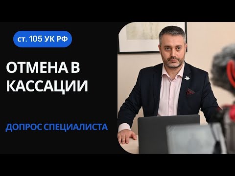 Видео: Отмена в кассации по статье 105 УК  - суд в апелляции не допросил специалиста и нарушил право