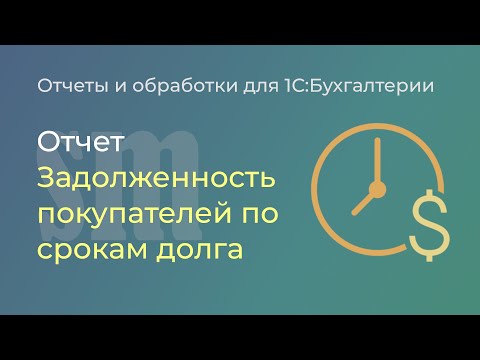 Видео: Отчет о задолженности покупателей по срокам долга для "1С:Бухгалтерии 3.0"