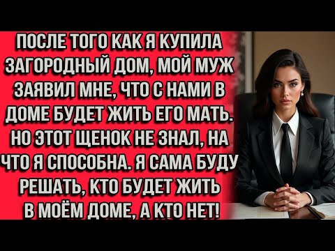 Видео: После того как я купила загородный дом, мой муж заявил мне, что с нами в доме будет жить его мать...