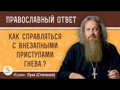 Видео: КАК СПРАВЛЯТЬСЯ С ВНЕЗАПНЫМИ ПРИСТУПАМИ ГНЕВА?  Игумен Лука (Степанов)