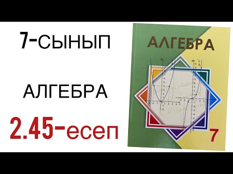 Видео: 7 сынып алгебра 2.45 есеп