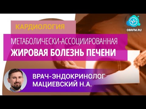 Видео: Врач-эндокринолог Мациевский Н.А.: Метаболически-ассоциированная жировая болезнь печени