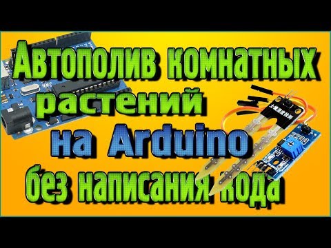 Видео: Автополив комнатных растений на Arduino без написания кода