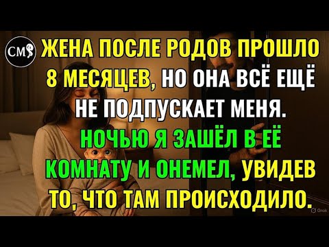 Видео: ЖЕНА ПОСЛЕ РОДОВ ПРОШЛО 8 МЕСЯЦЕВ, НО ОНА ВСЁ ЕЩЁ НЕ ПОДПУСКАЕТ МЕНЯ. НОЧЬЮ Я ЗАШЁЛ В ЕЁ КОМНАТУ И