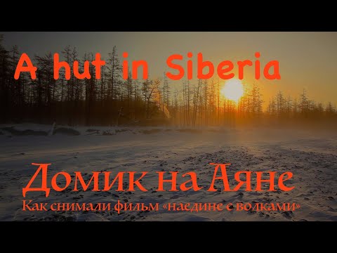Видео: Домик на Аяне 1 / A Hut in Siberia. Bushcraft in Siberia / Как снимали фильм "Наедине с волками"