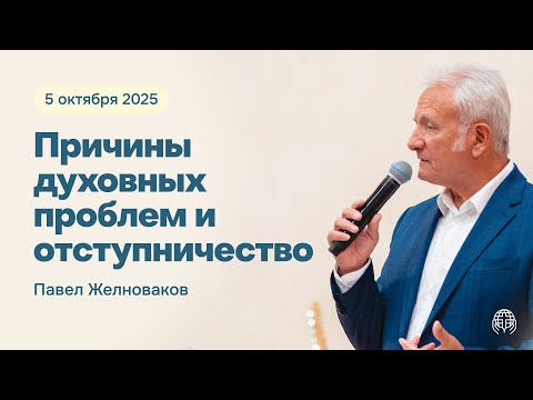 Видео: Причины духовных проблем и отступничество | Павел Желноваков 05/10/2025