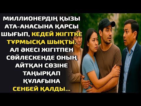 Видео: МИЛЛИОНЕРДІҢ ҚЫЗЫ АТА-АНАСЫНА ҚАРСЫ ШЫҒЫП, КЕДЕЙ ЖІГІТКЕ ТҰРМЫСҚА ШЫҚТЫ. АЛ ӘКЕСІ ЖІГІТПЕН СӨЙЛЕСКЕН