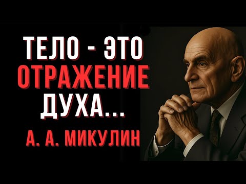 Видео: «Тело — это отражение духа. Где ослаб дух — там ослабеет и тело» - А.А. Микулин | Мудрые Мысли