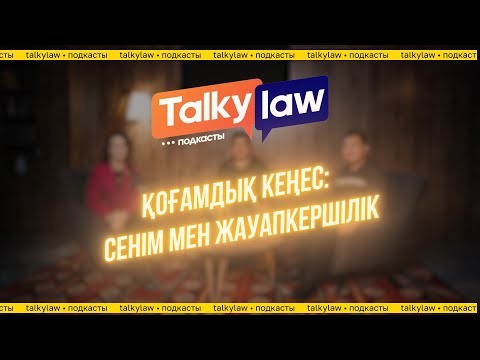 Видео: TalkyLaw /  Қоғамдық кеңес: сенім мен жауапкершілік