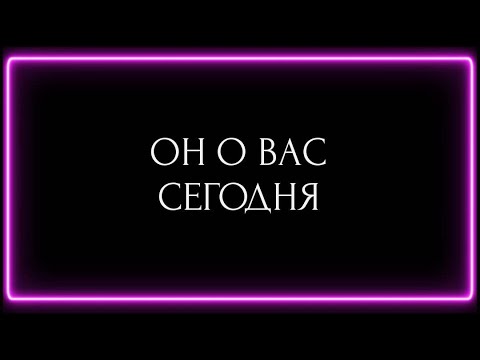 Видео: ОН О ВАС СЕГОДНЯ ?