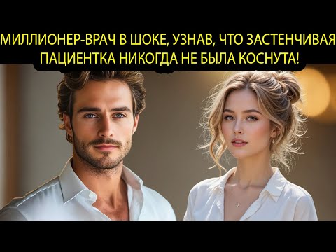 Видео: МИЛЛИОНЕР-ВРАЧ В ШОКЕ, УЗНАВ, ЧТО ЗАСТЕНЧИВУЮ ПАЦИЕНТКУ НИКОГДА НЕ КАСАЛИСЬ!