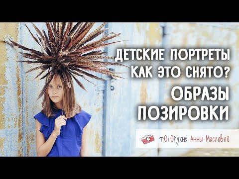 Видео: Детские портреты: образы, позировки, как это снято? Фотокухня Анны Масловой. Выпуск №67