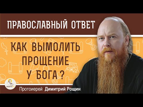 Видео: КАК ВЫМОЛИТЬ ПРОЩЕНИЕ У БОГА ?  Протоиерей Димитрий Рощин