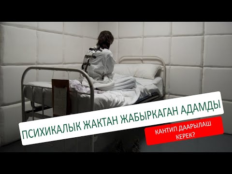 Видео: ПСИХИКАЛЫК ЖАКТАН ЖАБЫРКАГАН АДАМДЫ КАНТИП ДААРЫЛАШ КЕРЕК?