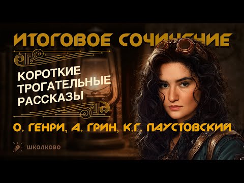 Видео: Короткие трогательные рассказы для итогового сочинения (О. Генри, А. Грин, К.Г. Паустовский)