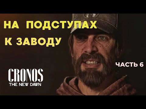 Видео: НА ПОДСТУПАХ К ЗАВОДУ ▶ Cronos The New Dawn ▶  Часть 6