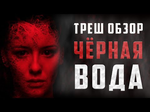 Видео: ТРЕШ ОБЗОР фильма ЧЁРНАЯ ВОДА [РУССКАЯ МИСТИКА]
