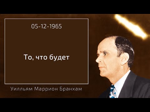 Видео: 1965.12.05 "ТО, ЧТО БУДЕТ" - Уилльям Маррион Бранхам
