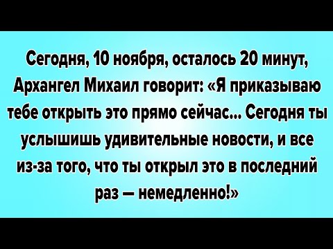 Видео: СЕГОДНЯ, 10 НОЯБРЯ, ОСТАЛОСЬ 20 МИНУТ, АРХАНГЕЛ МИХАИЛ ГОВОРИТ: «Я ПРИКАЗЫВАЮ ТЕБЕ ОТКРЫТЬ ЭТО...