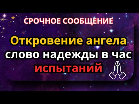 Видео: ОТКРОВЕНИЕ ВАШЕГО АНГЕЛА: Слово надежды во времена испытаний