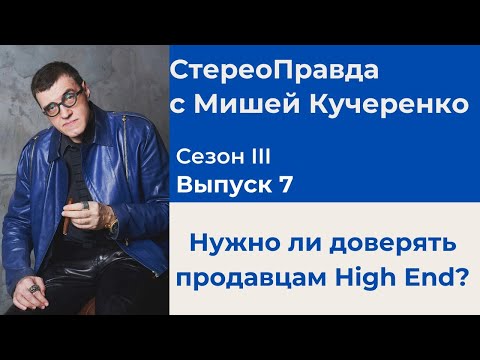 Видео: СтереоПравда с Мишей Кучеренко №7 2023. Нужно ли доверять продавцам High End?