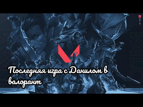 Видео: ВАЛОРАНТ: ПОСЛЕДНЯЯ ИГРА С ДАНИЛОМ В ВАЛОРАНТ.