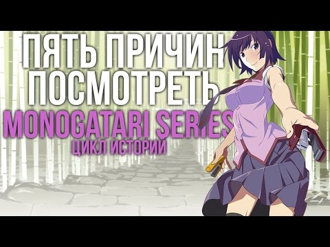 Видео: Пять причин посмотреть Monogatari Series (Цикл Историй)