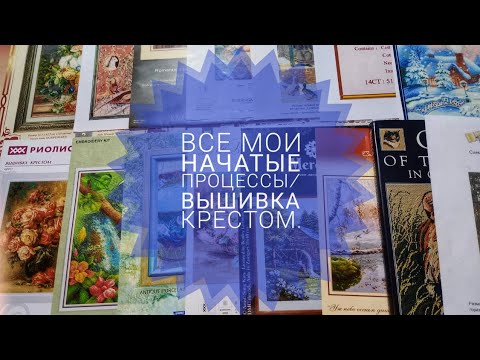 Видео: Все мои начатые процессы/ вышивка крестом.