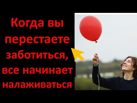 Видео: Когда вы перестаете заботиться, все начинает налаживаться