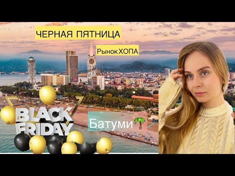Видео: ЧЕРНАЯ ПЯТНИЦА в Grand Mall . Шопинг в Батуми. Рынок ХОПА.🌴🌊