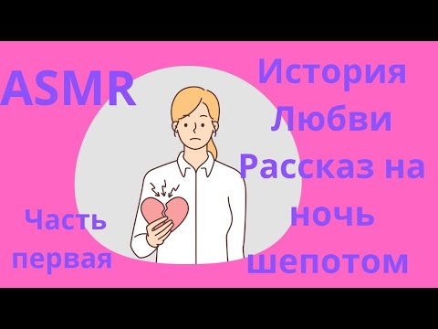 Видео: ASMR: История одной Любви шёпотом Часть первая.