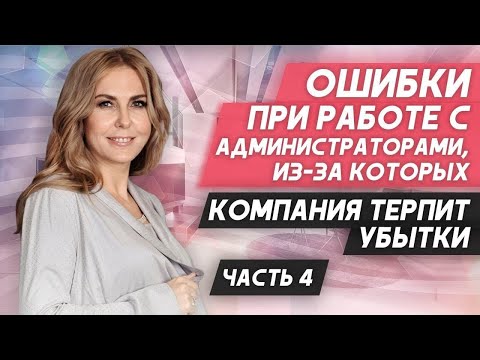 Видео: Почему мы теряем доход? Ошибки руководителя при работе с администраторами. Видеоурок №4.